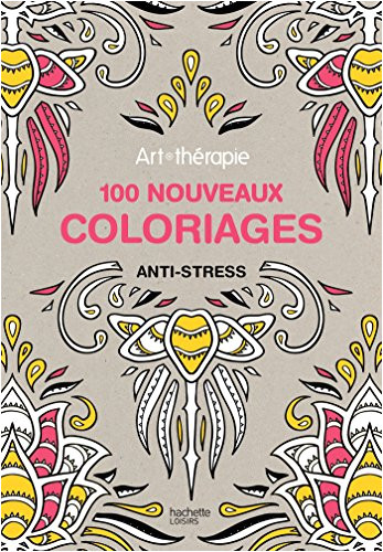 100 Nouveaux Coloriages Anti Stress Le Livre Art therapie 100 Nouveaux Coloriage [