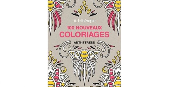 100 Nouveaux Coloriages Anti Stress Anti Stress 100 Nouveaux Coloriages Anti Stress