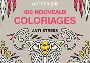 100 Nouveaux Coloriages Anti Stress Le Livre Art therapie 100 Nouveaux Coloriage [